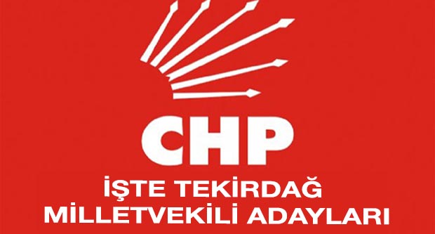 CHP Tekirdağ milletvekili adayları belli oldu