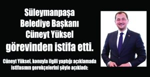 SÜLEYMANPAŞA BELEDİYE BAŞKANI CÜNEYT YÜKSEL’den İSTİFASIYLA İLGİLİ BASIN AÇIKLAMASI