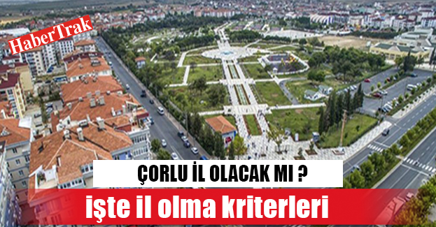 Çorlu il olacak mı?