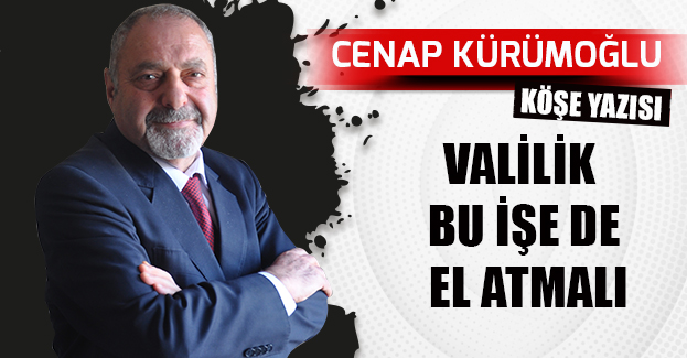 VALİLİK BU İŞE DE EL ATMALI