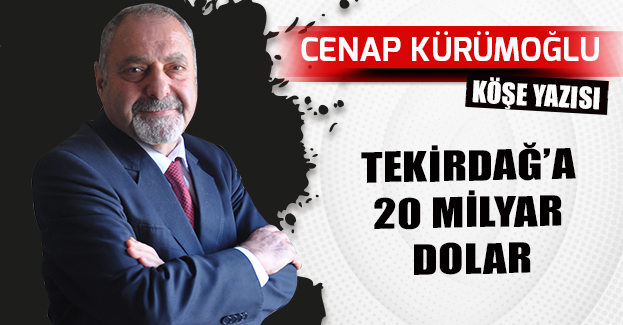 TEKİRDAĞ’A 20 MİLYAR DOLAR