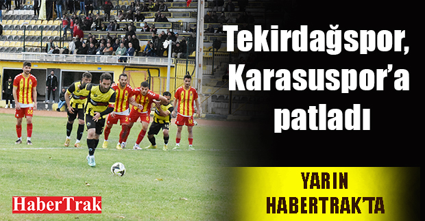 TEKİRDAĞSPOR KARASUSPOR A PATLADI