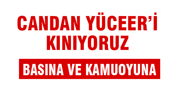 Candan Yüceer’i Kınıyoruz