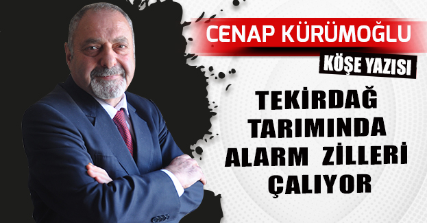 TEKİRDAĞ TARIMINDA ALARM ZİLLERİ ÇALIYOR