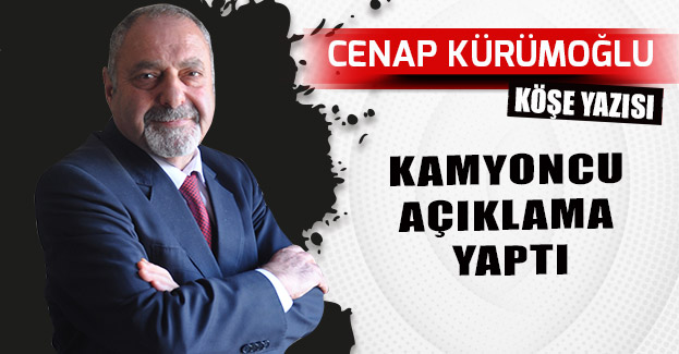 KAMYONCU AÇIKLAMA YAPTI
