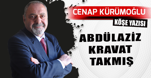 ABDÜLAZİZ KRAVAT TAKMIŞ