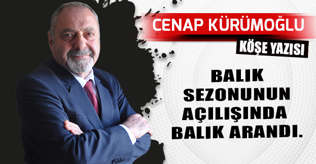 BALIK SEZONUNUN AÇILIŞINDA BALIK ARANDI.