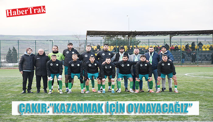 ÇAKIR:”KAZANMAK İÇİN OYNAYACAĞIZ”