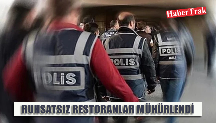 RUHSATSIZ RESTORANLAR MÜHÜRLENDİ