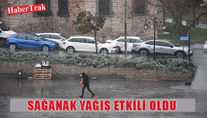 SAĞANAK YAĞIŞ ETKİLİ OLDU