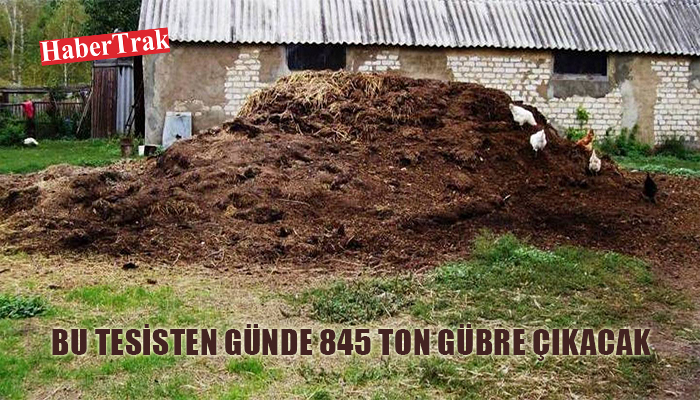 BU TESİSTEN GÜNDE 845 TON GÜBRE ÇIKACAK