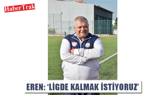 EREN: ‘LİGDE KALMAK İSTİYORUZ’