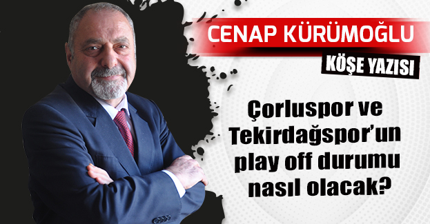 Çorluspor ve Tekirdağspor’un play off durumu nasıl olacak?
