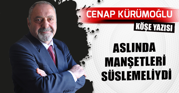 ASLINDA MANŞETLERİ SÜSLEMELİYDİ