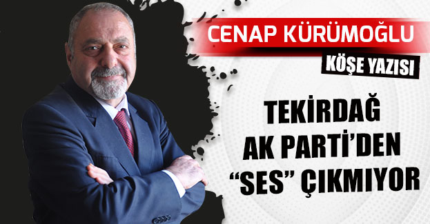 TEKİRDAĞ AK PARTİ’DEN “SES” ÇIKMIYOR