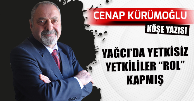 YAĞCI’DA YETKİSİZ YETKİLİLER “ROL” KAPMIŞ