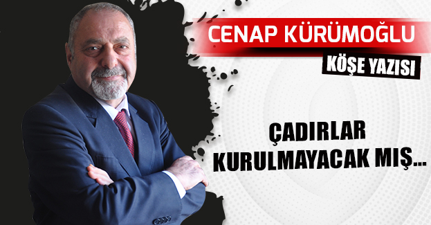 ÇADIRLAR KURULMAYACAK MIŞ…