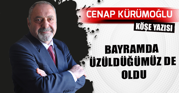 BAYRAMDA ÜZÜLDÜĞÜMÜZ DE OLDU