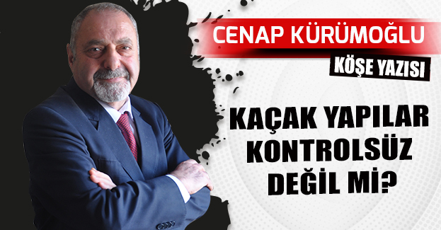 KAÇAK YAPILAR KONTROLSÜZ DEĞİL Mİ?
