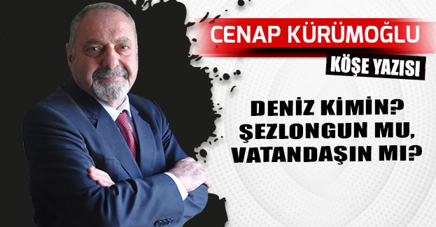 DENİZ KİMİN? ŞEZLONGUN MU, VATANDAŞIN MI?