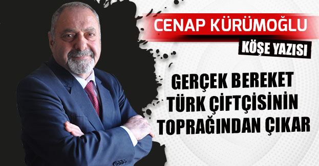 GERÇEK BEREKET TÜRK ÇİFTÇİSİNİN TOPRAĞINDAN ÇIKAR