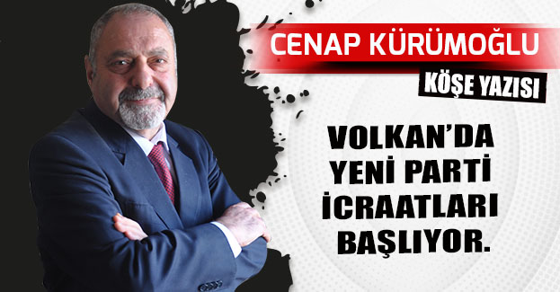 VOLKAN’DA YENİ PARTİ İCRAATLARI BAŞLIYOR.