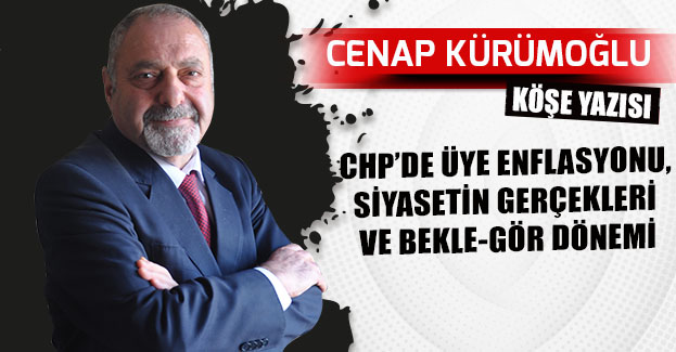 CHP’DE ÜYE ENFLASYONU, SİYASETİN GERÇEKLERİ VE BEKLE-GÖR DÖNEMİ
