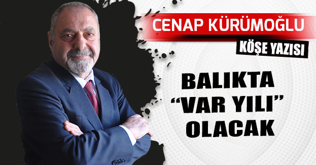 BALIKTA “VAR YILI” OLACAK