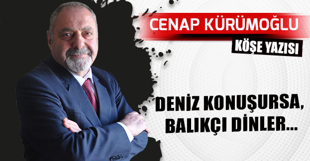 DENİZ KONUŞURSA, BALIKÇI DİNLER…