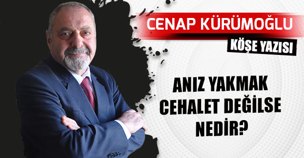 ANIZ YAKMAK CEHALET DEĞİLSE NEDİR?