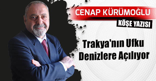 Trakya’nın Ufku Denizlere Açılıyor