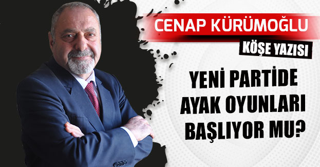 YENİ PARTİDE AYAK OYUNLARI BAŞLIYOR MU?