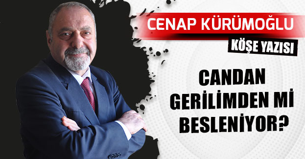 CANDAN GERİLİMDEN Mİ BESLENİYOR?