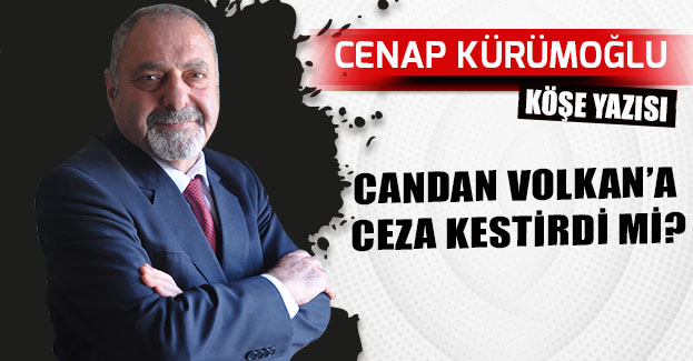 CANDAN VOLKAN’A CEZA KESTİRDİ Mİ?