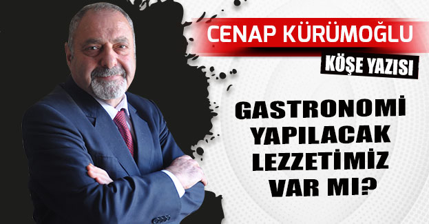 GASTRONOMİ YAPILACAK LEZZETİMİZ VAR MI?