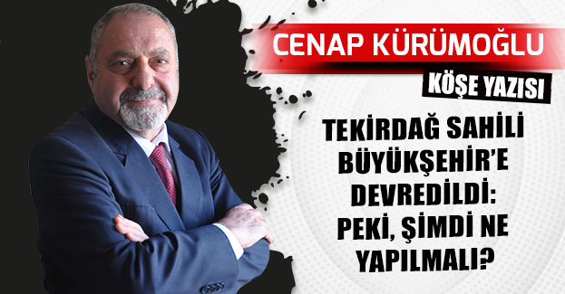 TEKİRDAĞ SAHİLİ BÜYÜKŞEHİR’E DEVREDİLDİ: PEKİ, ŞİMDİ NE YAPILMALI?